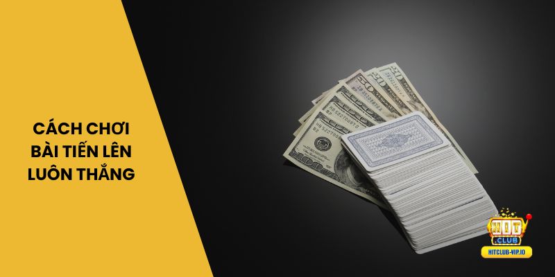 7 cách chơi bài Tiến Lên luôn thắng